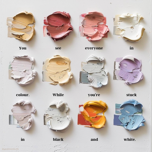 You see everyone in colour while you are stuck in black and white.